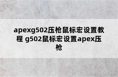 apexg502压枪鼠标宏设置教程 g502鼠标宏设置apex压枪